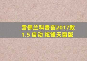 雪佛兰科鲁兹2017款 1.5 自动 炫锋天窗版